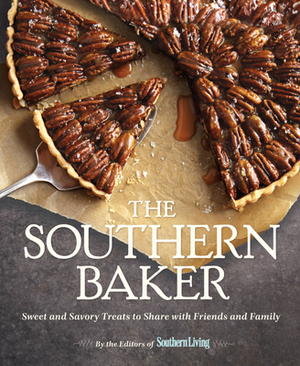 The Southern Baker: Sweet & Savory Treats to Share with Friends and Family by The Editors of Southern Living