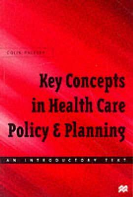 Key Concepts in Healthcare Policy and Planning: An Introductory Text by Colin Palfrey