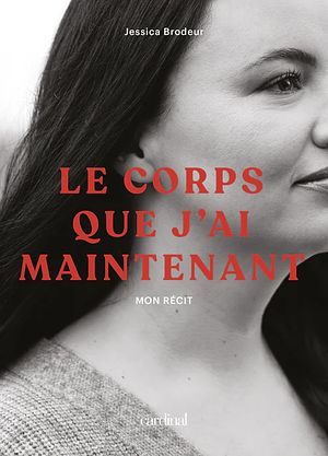 Le corps que j'ai mantenant by Jessica Brodeur