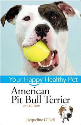American Pit Bull Terrier: Your Happy Healthy Pet by Liz Palika