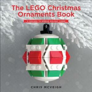 The Lego Christmas Ornaments Book: 15 Designs to Spread Holiday Cheer by Chris McVeigh