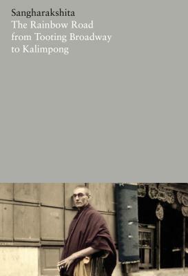 The Rainbow Road from Tooting Broadway to Kalimpong: Memoirs of an English Buddhist by Sangharakshita