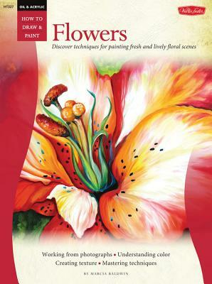 Flowers: Discover Techniques for Painting Fresh and Lively Floral Scenes by Marcia Baldwin