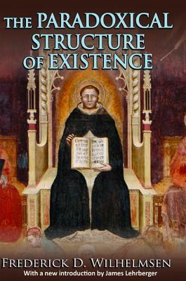 The Paradoxical Structure of Existence by Frederick D. Wilhelmsen