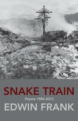 Snake Train: Poems 1984-2013 by Edwin Frank