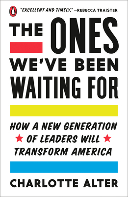 The Ones We've Been Waiting for: How a New Generation of Leaders Will Transform America by Charlotte Alter