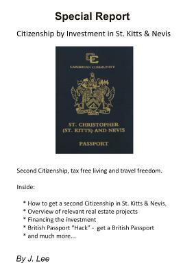 Citizenship by Investment in St. Kitts & Nevis: Second Citizenship, tax free living and travel freedom. by J. Lee