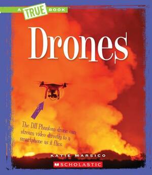 Drones (a True Book: Engineering Wonders) by Katie Marsico