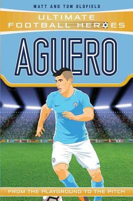 Aguero: From the Playground to the Pitch by Tom Oldfield, Matt Oldfield