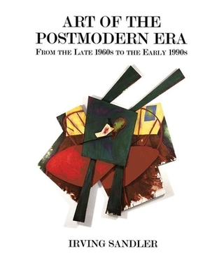 Art of the Postmodern Era: From the Late 1960s to the Early 1990s by Irving Sandler