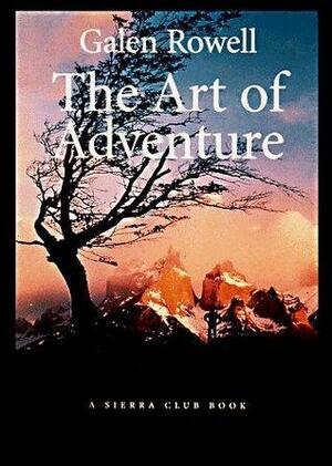 The Art of Adventure by Galen A. Rowell