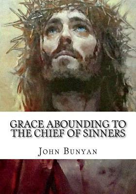 Grace Abounding to the Chief of Sinners by John Bunyan