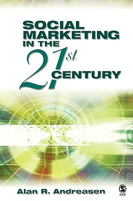 Social Marketing in the 21st Century by Alan R. Andreasen