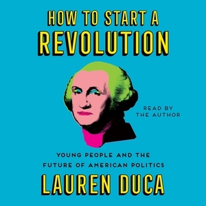 How to Start a Revolution: Young People and the Future of American Politics by 