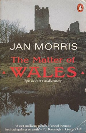 Matter Of Wales: Epic Views Of A Small Country by Jan Morris
