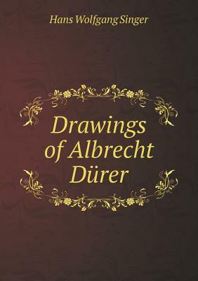 Drawings of Albrecht Dürer by Hans Wolfgang Singer