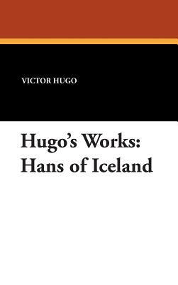 Hugo's Works: Hans of Iceland by Victor Hugo