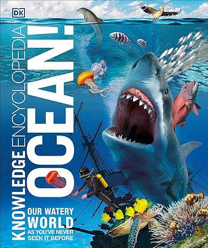 Knowledge Encyclopedia Ocean!: Our Watery World As You've Never Seen It Before by John Woodward, Nicola Temple, Derek Harvey