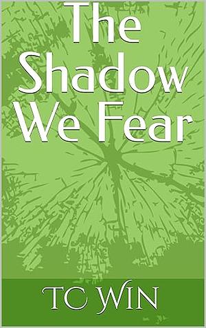 The Shadow We Fear by TC Win