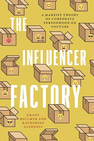 The Influencer Factory: A Marxist Theory of Corporate Personhood on YouTube by Grant Bollmer, Katherine Guinness