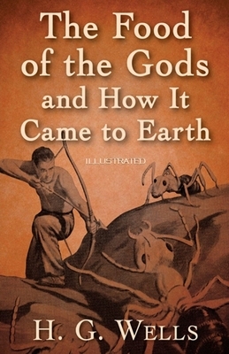 The Food of the Gods and How It Came to Earth Illustrated by H.G. Wells