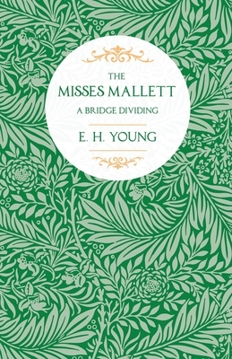 The Misses Mallett;A Bridge Dividing by E. H. Young