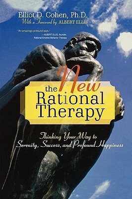 New Rational Therapy: Thinking Your Way to Serenity, Success, and Profound Happiness by Elliot D. Cohen