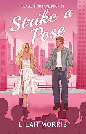 Strike a Pose: A Friends to Lovers Celebrity Romance by Lilah Morris