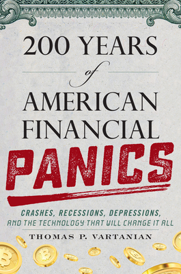 200 Years of American Financial Panics: Crashes, Recessions, Depressions, and the Technology That Will Change It All by Thomas P. Vartanian