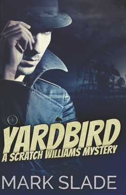 Yardbird: A Scratch Williams Mystery by Mark Slade