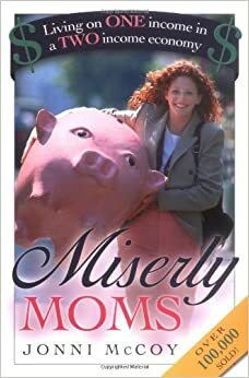 Miserly Moms: Living on One Income in a Two-Income Economy by Jonni McCoy