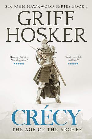 Crécy: The Age of the Archer by Griff Hosker