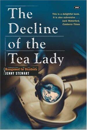 The Decline of the Tea Lady: Management for Dissidents by Jenny Stewart