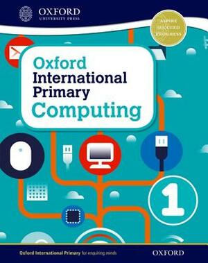 Oxford International Primary Computing Student Book 1 by Karl Held, Alison Page, Diane Levine
