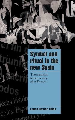 Symbol and Ritual in the New Spain: The Transition to Democracy After Franco by Laura Desfor Edles
