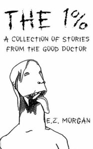 The 1%: A Collection of Stories from the Good Doctor by E.Z. Morgan