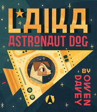 Laika: Astronaut Dog by Owen Davey