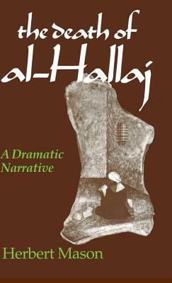 The Death of al-Hallaj: A Dramatic Narrative by Herbert Mason