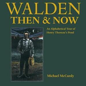 Walden Then & Now: An Alphabetical Tour of Henry Thoreau's Pond by Michael McCurdy