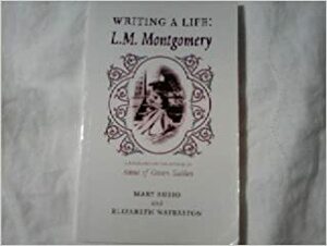 Writing a Life: L. M. Montgomery by Elizabeth Hillman Waterston, Mary Henley Rubio