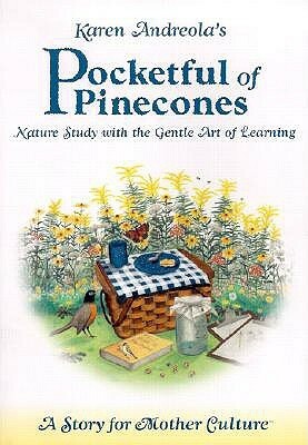 Pocketful Of Pinecones: Nature Study With The Gentle Art Of Learning:A Story For Mother Culture by Karen Andreola