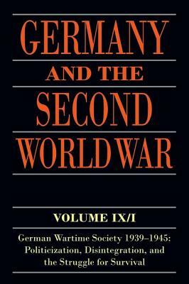 Germany and the Second World War: Volume IX/I: German Wartime Society 1939-1945: Politicization, Disintegration, and the Struggle for Survival by Karola Fings, Jorg Echternkamp, Ralf Blank