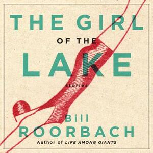 The Girl of the Lake: Stories by Bill Roorbach