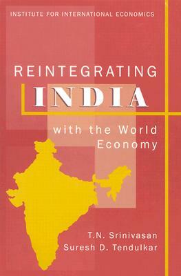 Reintegrating India with the World Economy by Suresh Tendulkar, T. N. Srinivasan