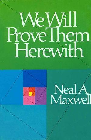 We Will Prove Them Herewith by Neal A. Maxwell