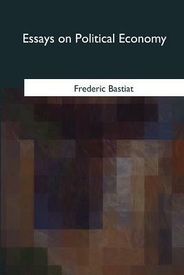 Essays on Political Economy by Frédéric Bastiat