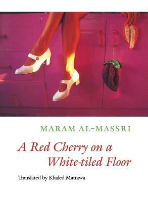 A Red Cherry on a White-Tiled Floor: Selected Poems by Maram Al-Massri