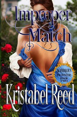 Improper Match: Scandalous Encounters: Scandalous Encounters by Kristabel Reed