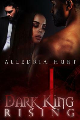 Dark King Rising by Alledria Hurt