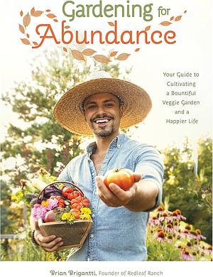 Gardening for Abundance: Your Guide to Cultivating a Bountiful Veggie Garden and a Happier Life by Brian Brigantti